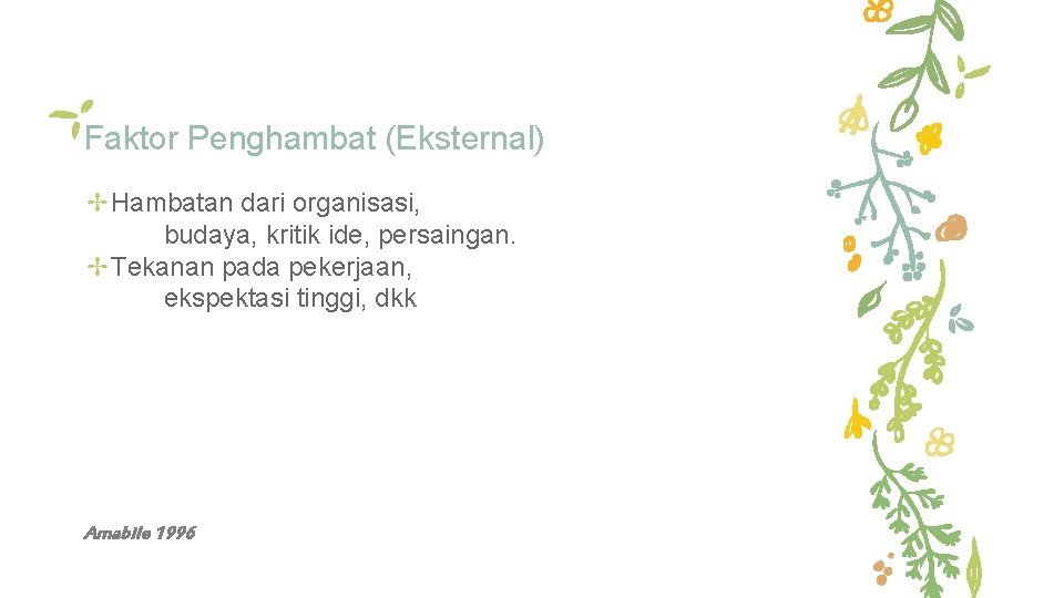 Faktor Penghambat (Eksternal) ✢Hambatan dari organisasi, budaya, kritik ide, persaingan. ✢Tekanan pada pekerjaan, ekspektasi