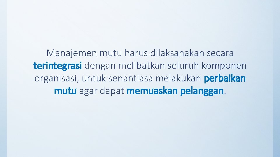 Manajemen mutu harus dilaksanakan secara terintegrasi dengan melibatkan seluruh komponen organisasi, untuk senantiasa melakukan