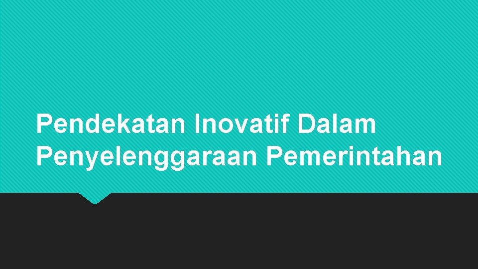 Pendekatan Inovatif Dalam Penyelenggaraan Pemerintahan 