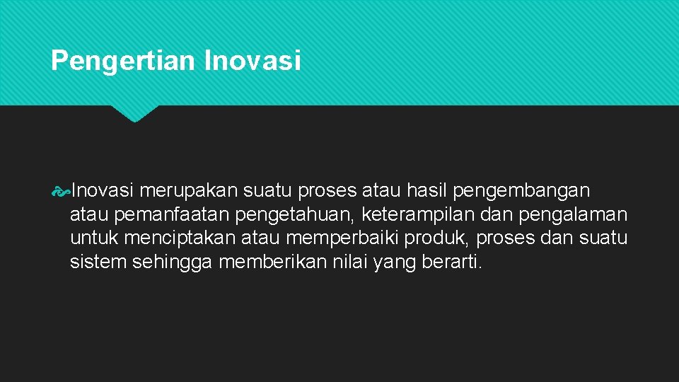 Pengertian Inovasi merupakan suatu proses atau hasil pengembangan atau pemanfaatan pengetahuan, keterampilan dan pengalaman