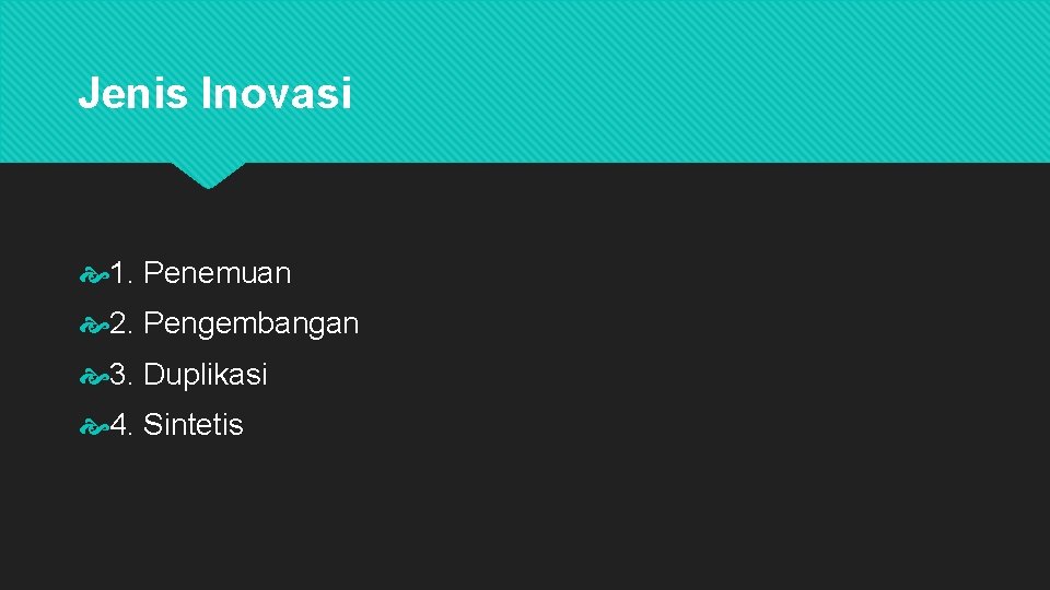 Jenis Inovasi 1. Penemuan 2. Pengembangan 3. Duplikasi 4. Sintetis 