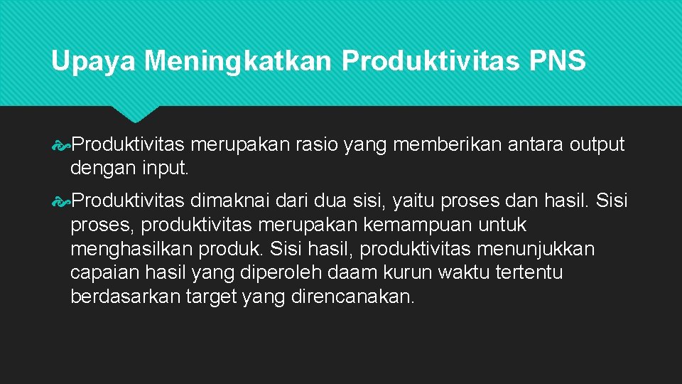 Upaya Meningkatkan Produktivitas PNS Produktivitas merupakan rasio yang memberikan antara output dengan input. Produktivitas
