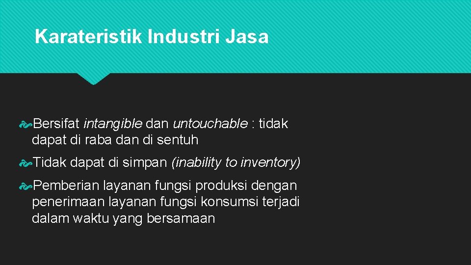 Karateristik Industri Jasa Bersifat intangible dan untouchable : tidak dapat di raba dan di