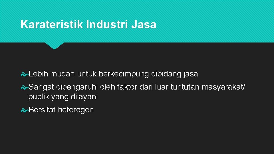 Karateristik Industri Jasa Lebih mudah untuk berkecimpung dibidang jasa Sangat dipengaruhi oleh faktor dari