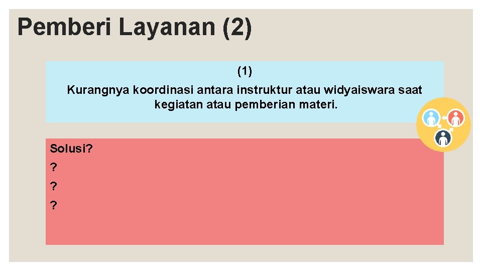 Pemberi Layanan (2) (1) Kurangnya koordinasi antara instruktur atau widyaiswara saat kegiatan atau pemberian