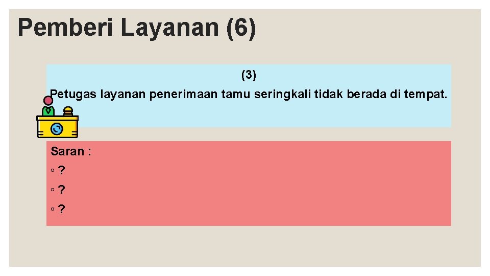 Pemberi Layanan (6) (3) Petugas layanan penerimaan tamu seringkali tidak berada di tempat. Saran