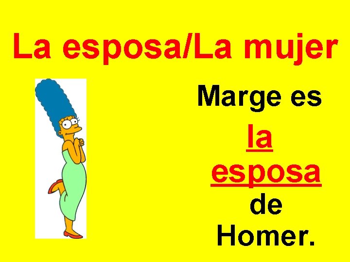 La esposa/La mujer Marge es la esposa de Homer. 