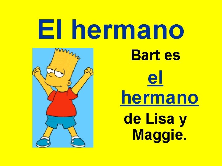 El hermano Bart es el hermano de Lisa y Maggie. 