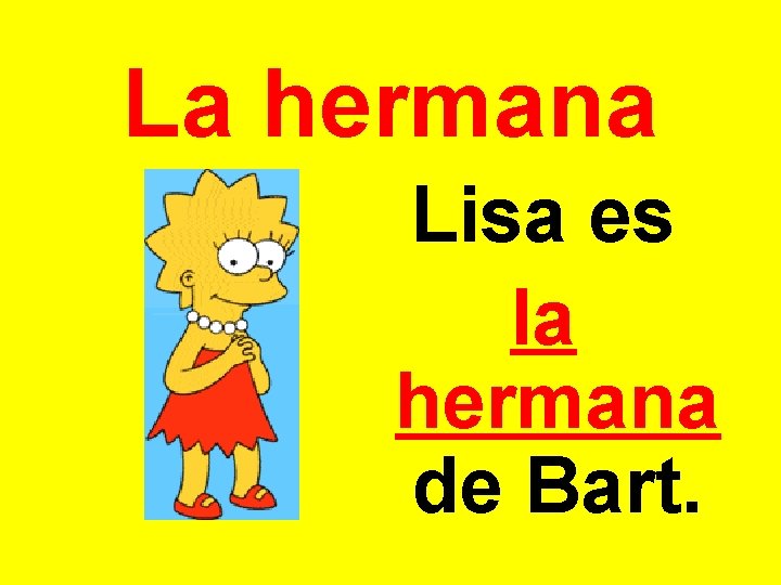 La hermana Lisa es la hermana de Bart. 