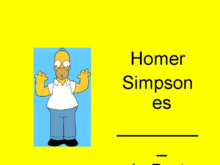 Homer Simpson es ____ _ 