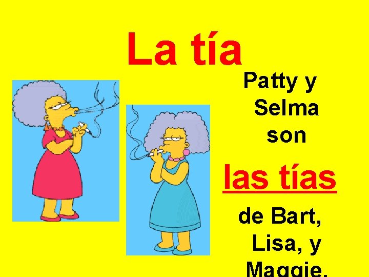 La tía Patty y Selma son las tías de Bart, Lisa, y 