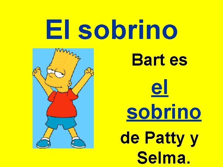 El sobrino Bart es el sobrino de Patty y Selma. 