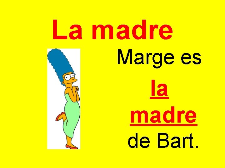 La madre Marge es la madre de Bart. 