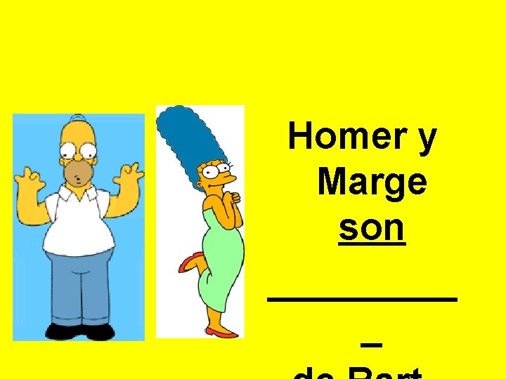 Homer y Marge son _____ _ 