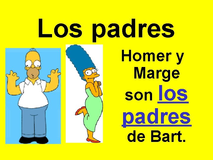 Los padres Homer y Marge son los padres de Bart. 