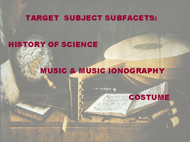 TARGET SUBJECT SUBFACETS: HISTORY OF SCIENCE MUSIC & MUSIC IONOGRAPHY COSTUME 