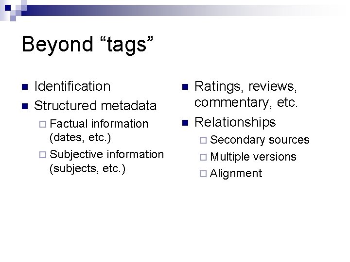 Beyond “tags” n n Identification Structured metadata ¨ Factual information (dates, etc. ) ¨