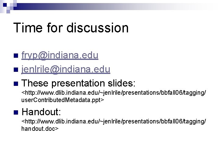 Time for discussion fryp@indiana. edu n jenlrile@indiana. edu n These presentation slides: n <http: