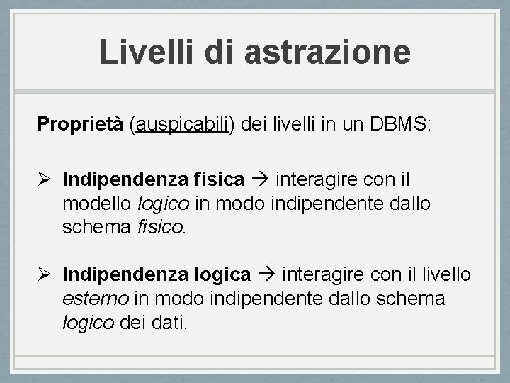 Livelli di astrazione Proprietà (auspicabili) dei livelli in un DBMS: Ø Indipendenza fisica interagire