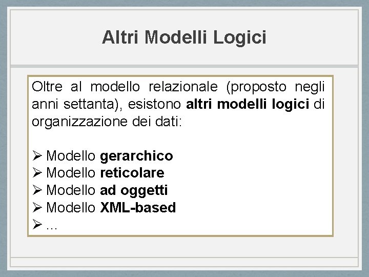 Altri Modelli Logici Oltre al modello relazionale (proposto negli anni settanta), esistono altri modelli