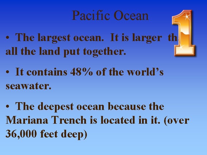 Pacific Ocean • The largest ocean. It is larger than all the land put