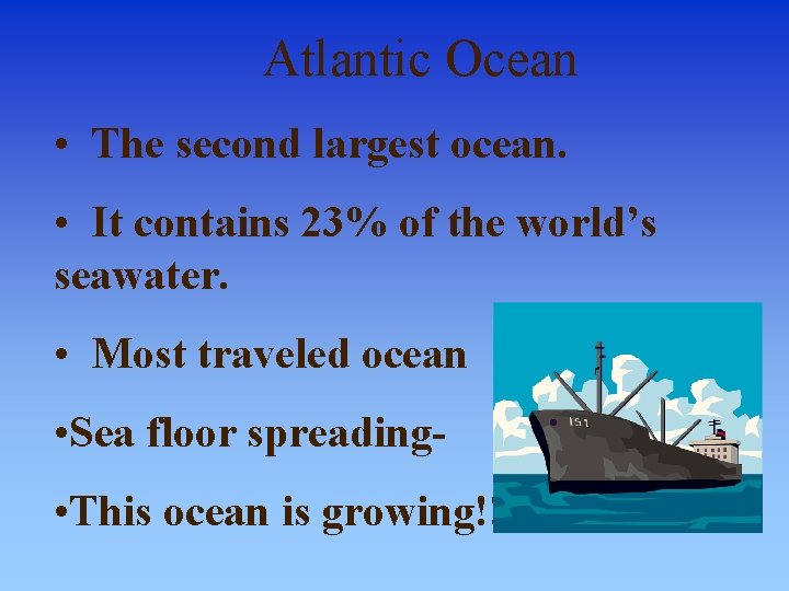 Atlantic Ocean • The second largest ocean. • It contains 23% of the world’s