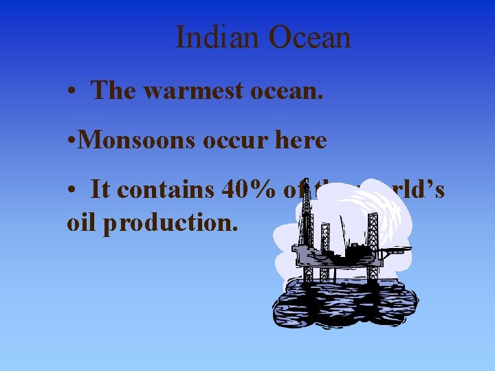 Indian Ocean • The warmest ocean. • Monsoons occur here • It contains 40%