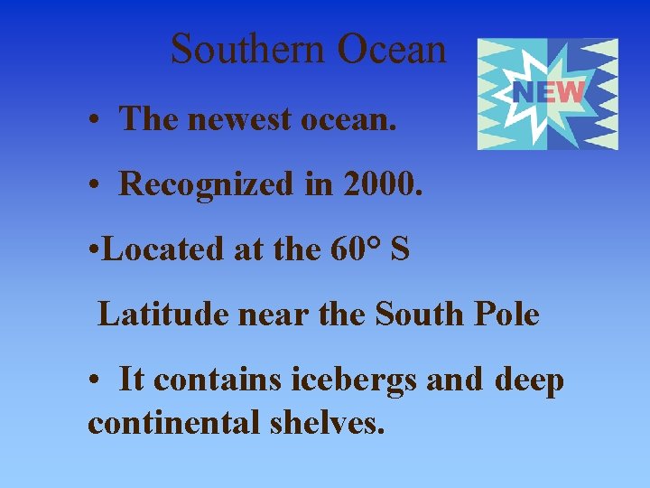 Southern Ocean • The newest ocean. • Recognized in 2000. • Located at the