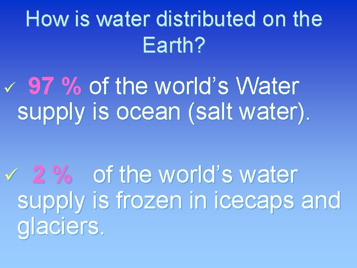 How is water distributed on the Earth? ü 97 % of the world’s Water