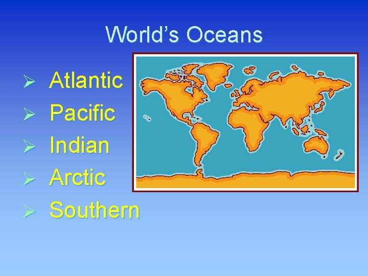 World’s Oceans Ø Ø Ø Atlantic Pacific Indian Arctic Southern 