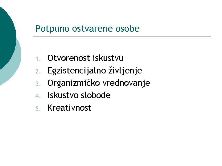 Potpuno ostvarene osobe 1. 2. 3. 4. 5. Otvorenost iskustvu Egzistencijalno življenje Organizmičko vrednovanje