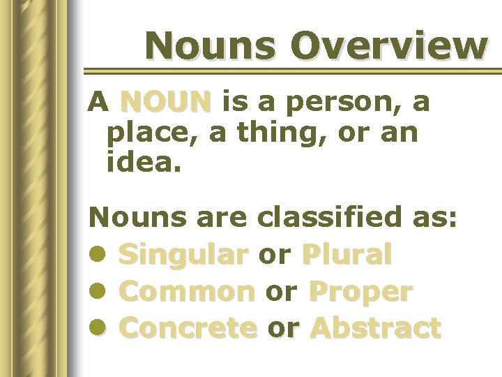 Nouns Overview A NOUN is a person, a place, a thing, or an idea.