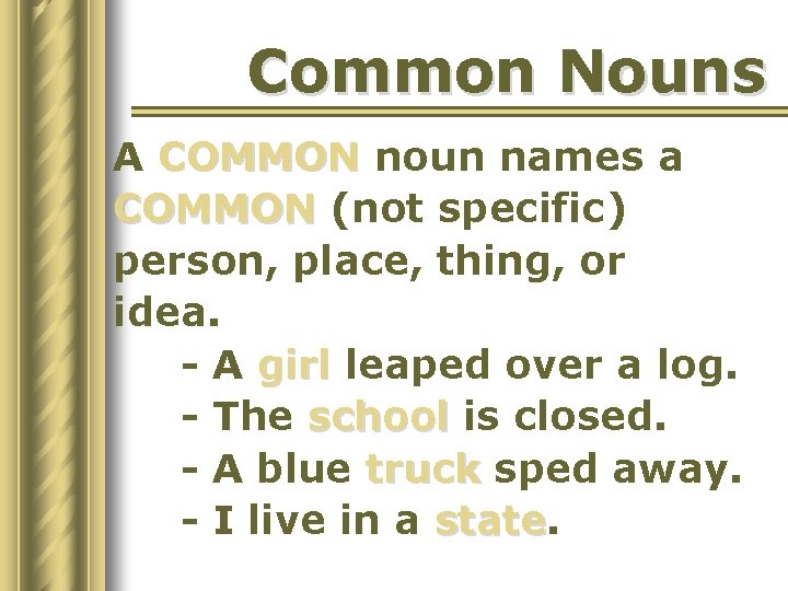 Common Nouns A COMMON noun names a COMMON (not specific) person, place, thing, or