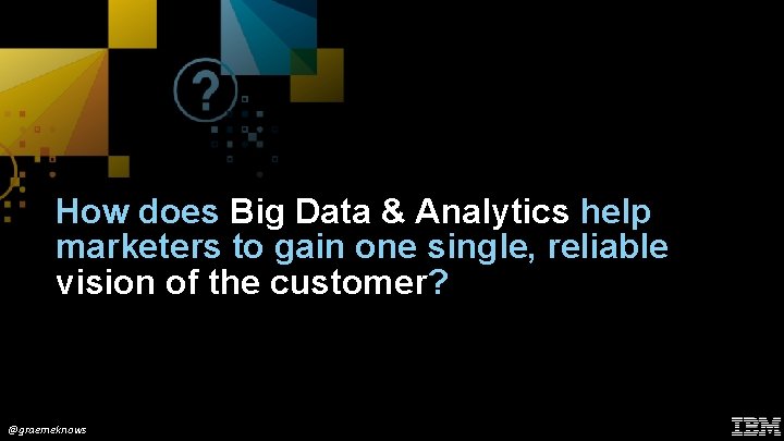 How does Big Data & Analytics help marketers to gain one single, reliable vision