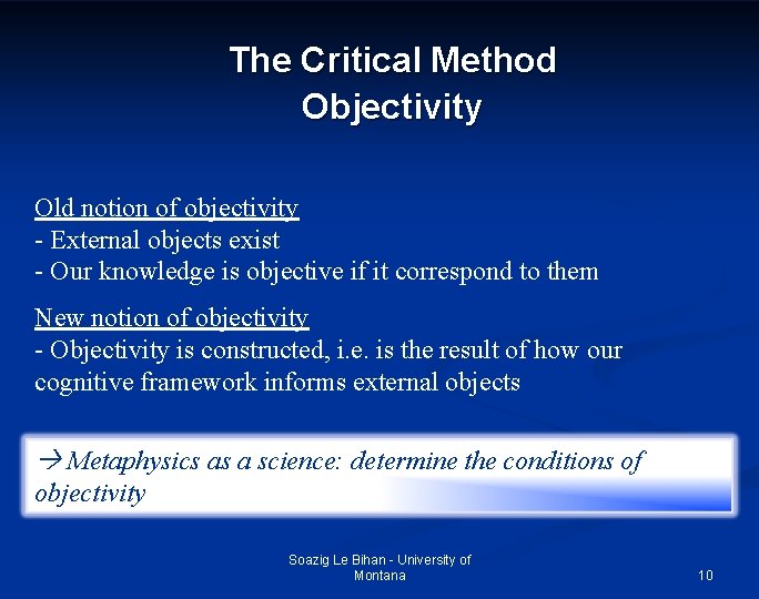 The Critical Method Objectivity Old notion of objectivity - External objects exist - Our