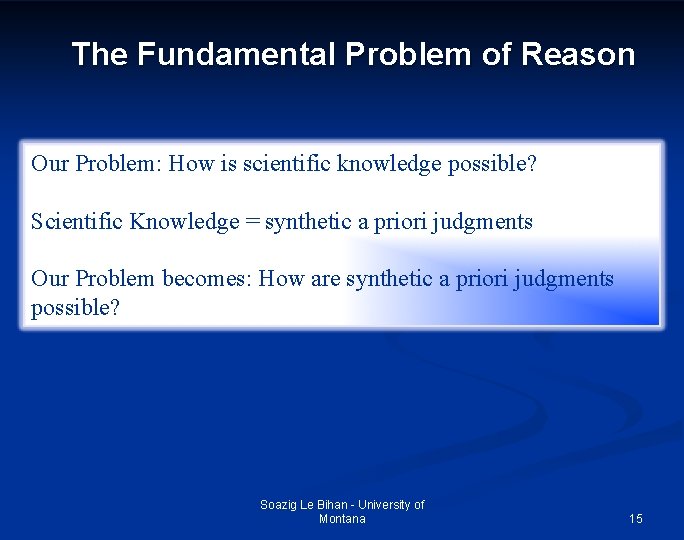 The Fundamental Problem of Reason Our Problem: How is scientific knowledge possible? Scientific Knowledge