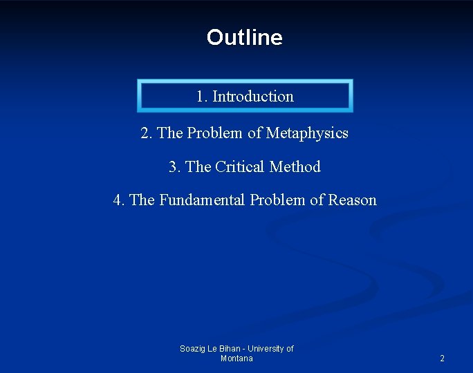 Outline 1. Introduction 2. The Problem of Metaphysics 3. The Critical Method 4. The