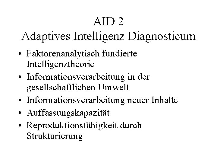 AID 2 Adaptives Intelligenz Diagnosticum • Faktorenanalytisch fundierte Intelligenztheorie • Informationsverarbeitung in der gesellschaftlichen