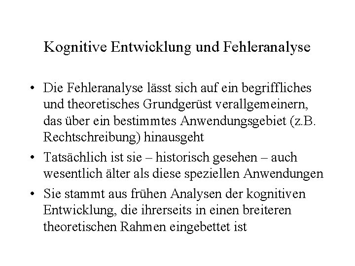 Kognitive Entwicklung und Fehleranalyse • Die Fehleranalyse lässt sich auf ein begriffliches und theoretisches