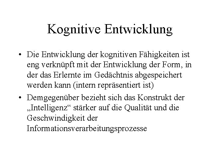 Kognitive Entwicklung • Die Entwicklung der kognitiven Fähigkeiten ist eng verknüpft mit der Entwicklung