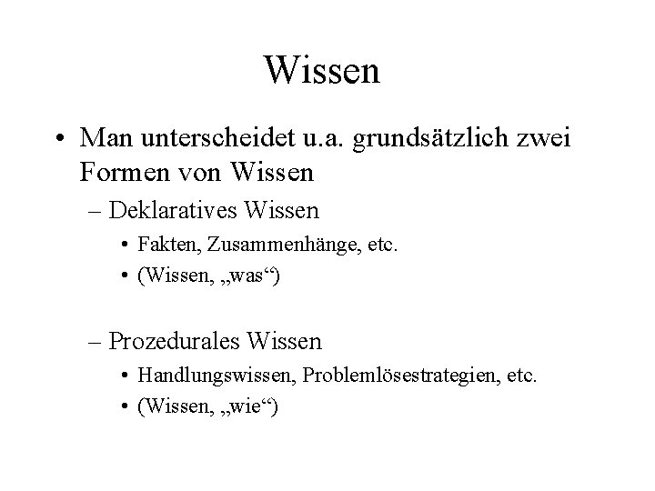 Wissen • Man unterscheidet u. a. grundsätzlich zwei Formen von Wissen – Deklaratives Wissen