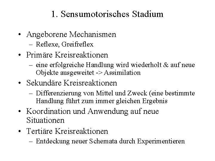1. Sensumotorisches Stadium • Angeborene Mechanismen – Reflexe, Greifreflex • Primäre Kreisreaktionen – eine