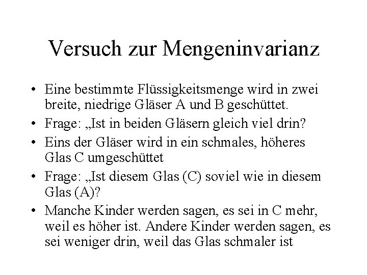 Versuch zur Mengeninvarianz • Eine bestimmte Flüssigkeitsmenge wird in zwei breite, niedrige Gläser A