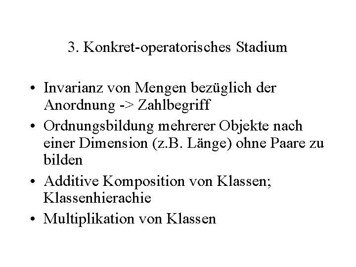 3. Konkret-operatorisches Stadium • Invarianz von Mengen bezüglich der Anordnung -> Zahlbegriff • Ordnungsbildung