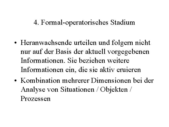 4. Formal-operatorisches Stadium • Heranwachsende urteilen und folgern nicht nur auf der Basis der