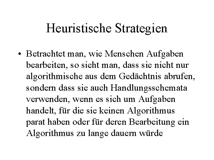 Heuristische Strategien • Betrachtet man, wie Menschen Aufgaben bearbeiten, so sieht man, dass sie