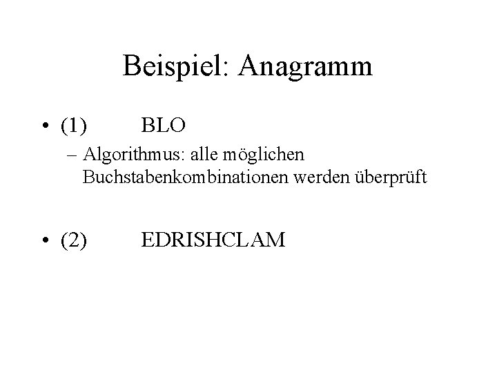 Beispiel: Anagramm • (1) BLO – Algorithmus: alle möglichen Buchstabenkombinationen werden überprüft • (2)