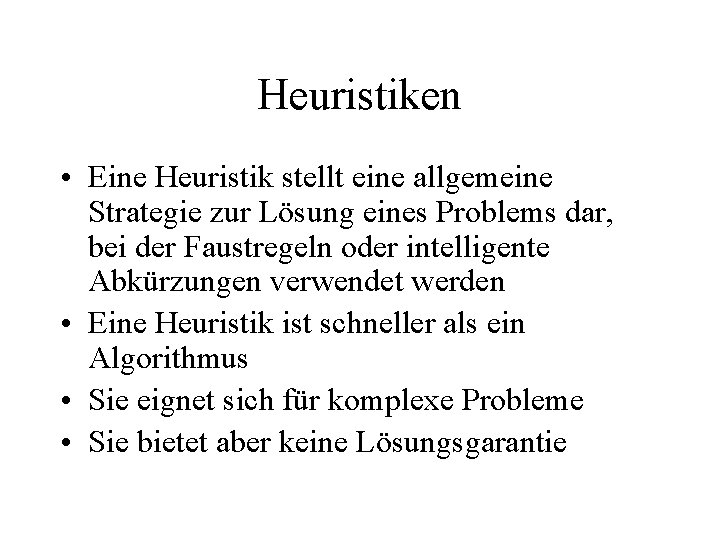 Heuristiken • Eine Heuristik stellt eine allgemeine Strategie zur Lösung eines Problems dar, bei