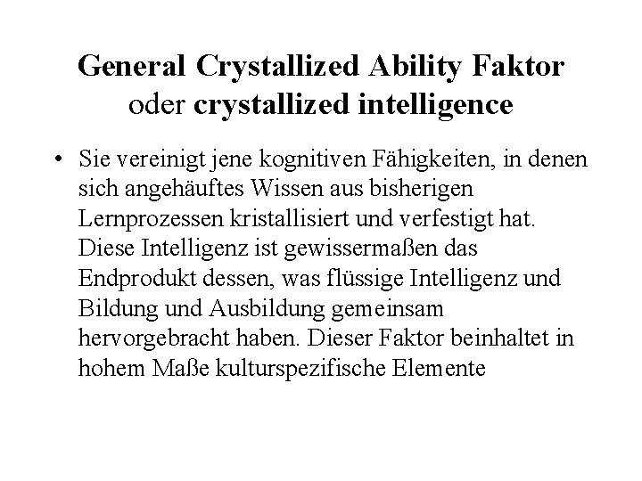 General Crystallized Ability Faktor oder crystallized intelligence • Sie vereinigt jene kognitiven Fähigkeiten, in