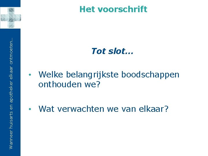 Wanneer huisarts en apotheker elkaar ontmoeten… Het voorschrift Tot slot… • Welke belangrijkste boodschappen